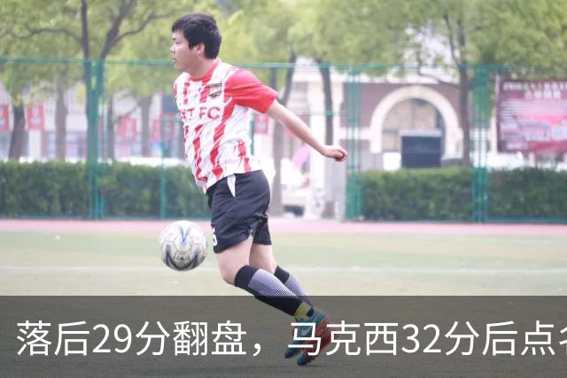 落后29分翻盘，马克西32分后点名夸布朗